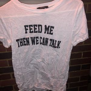 F21 sz M * feed me then we can talk tee